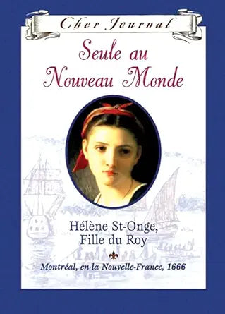 Cher Journal: Seule Au Nouveau Monde: H?l?ne St-Onge, Fille Du Roy, Montr?al, En La Nouvelle-France, 1666 (French Edition) cover image