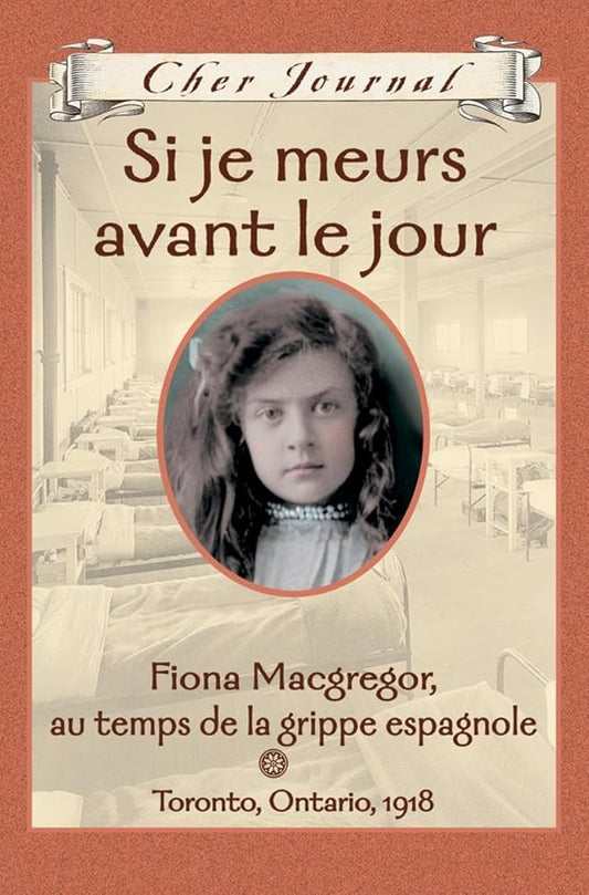 Cher Journal: Si Je Meurs Avant Le Jour: Fiona Macgregor, Au Temps de la Grippe Espagnole, Toronto, Ontario, 1918 (French Edition) cover image