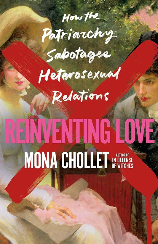 Reinventing Love: How the Patriarchy Sabotages Heterosexual Relations cover image